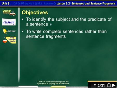 1 To identify the subject and the predicate of a sentence  Lesson 2-1 Click the mouse button or press the Space Bar to display the information. To write.