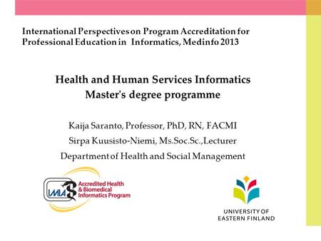 Health and Human Services Informatics Master's degree programme Kaija Saranto, Professor, PhD, RN, FACMI Sirpa Kuusisto-Niemi, Ms.Soc.Sc.,Lecturer Department.