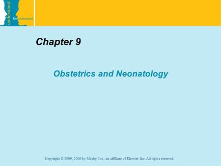 Copyright © 2009, 2006 by Mosby, Inc., an affiliate of Elsevier Inc. All rights reserved. Chapter 9 Obstetrics and Neonatology.