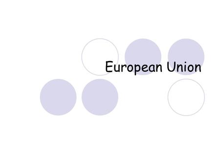 European Union. www.nationsonline.org European Union is made up of  27 nations (500 million people) Two newest countries that joined in 2007 were Bulgaria.