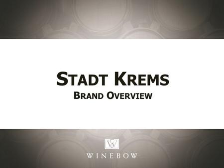 S TADT K REMS B RAND O VERVIEW. Weingut Stadt Krems Kremstal The City of Krems rests at the meeting point of the Krems river and the mighty Danube. The.