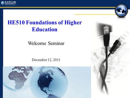 Kaplan University Writing CenterWednesday, February 24, 2016 1 HE510 Foundations of Higher Education Welcome Seminar December 12, 2011.