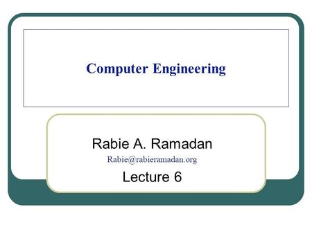 Computer Engineering Rabie A. Ramadan Lecture 6.