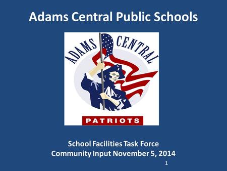 Adams Central Public Schools School Facilities Task Force Community Input November 5, 2014 1.