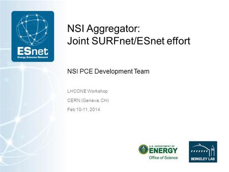 NSI Aggregator: Joint SURFnet/ESnet effort LHCONE Workshop CERN (Geneva, CH) Feb 10-11, 2014 NSI PCE Development Team.