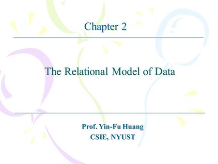 The Relational Model of Data Prof. Yin-Fu Huang CSIE, NYUST Chapter 2.