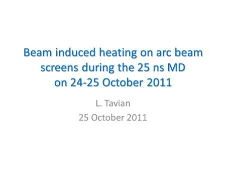 Beam induced heating on arc beam screens during the 25 ns MD on 24-25 October 2011 L. Tavian 25 October 2011.