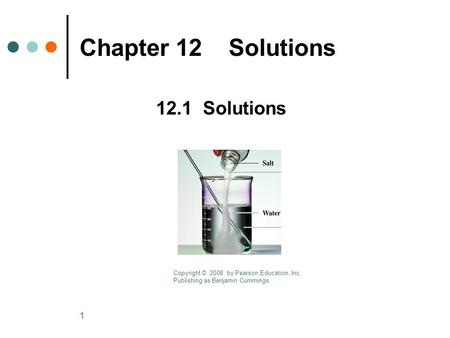 1 Chapter 12 Solutions 12.1 Solutions Copyright © 2008 by Pearson Education, Inc. Publishing as Benjamin Cummings.