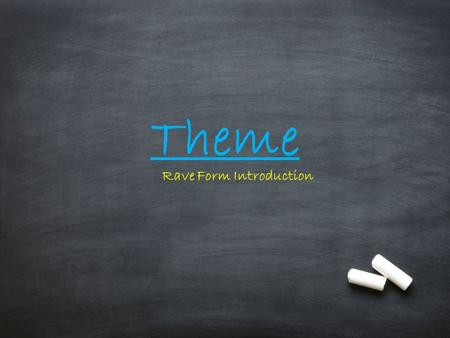 Theme Rave Form Introduction. What is Theme? The message(s) or lesson(s) the author wants you to learn from the story.