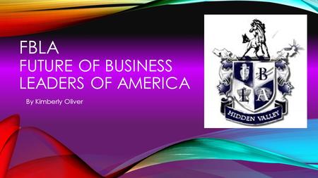 FBLA FUTURE OF BUSINESS LEADERS OF AMERICA By Kimberly Oliver.