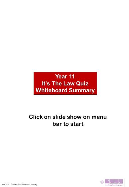 Year 11 It’s The Law Quiz Whiteboard Summary Year 11 It’s The Law Quiz Whiteboard Summary Click on slide show on menu bar to start.