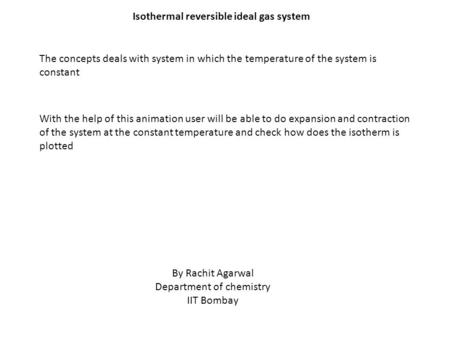 Isothermal reversible ideal gas system The concepts deals with system in which the temperature of the system is constant With the help of this animation.