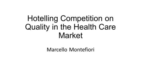 Hotelling Competition on Quality in the Health Care Market Marcello Montefiori.