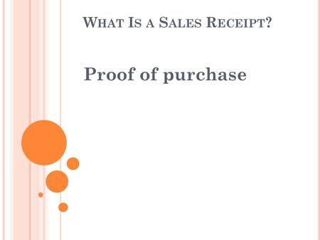 W HAT I S A S ALES R ECEIPT ? Proof of purchase. C ASH R EGISTER R ECEIPTS A receipt is printed by the business register that lists all items purchased,