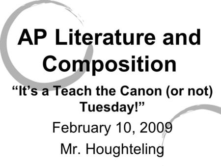 AP Literature and Composition “It’s a Teach the Canon (or not) Tuesday!” February 10, 2009 Mr. Houghteling.