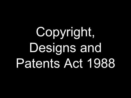 Copyright, Designs and Patents Act 1988. What does it cover? The Copyright, Designs and Patents Act covers work.