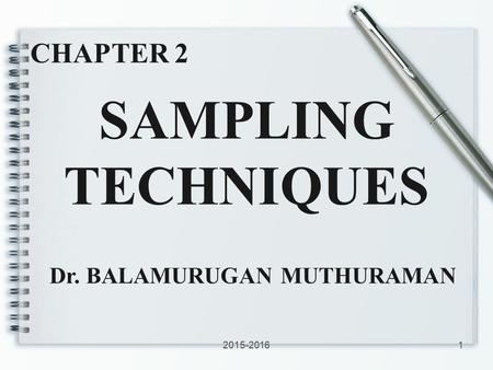 SAMPLING TECHNIQUES CHAPTER 2 Dr. BALAMURUGAN MUTHURAMAN 12015-2016.