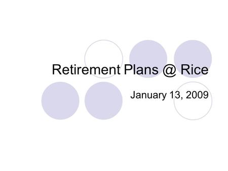 Retirement Rice January 13, 2009. What Plans Are In Place at Rice? Data as of October 31, 2008.