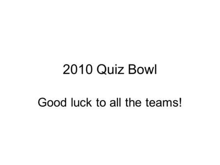 2010 Quiz Bowl Good luck to all the teams!. Round 1 Category 1Category 2Category 3Category 4Category 5Category 6 100 200 300 400 500.