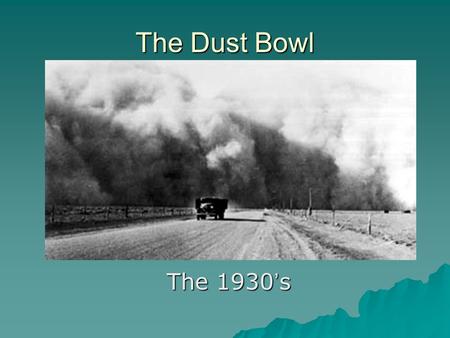 The Dust Bowl The 1930 ’ s. The Dust Bowl   MYOmjQO_UMw.