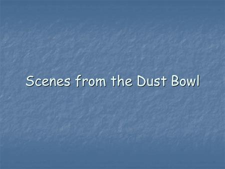 Scenes from the Dust Bowl. Background Times were tough for everyone during the Great Depression. Farmers were especially hit hard because the price of.