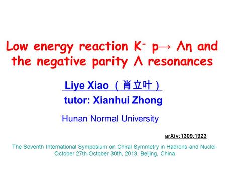 Low energy reaction K - p → Λη and the negative parity Λ resonances Liye Xiao （肖立叶） tutor: Xianhui Zhong The Seventh International Symposium on Chiral.