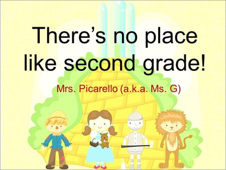 There’s no place like second grade! Mrs. Picarello (a.k.a. Ms. G)