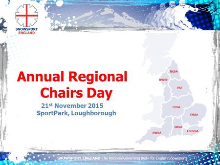 SNOWSPORT ENGLAND The National Governing Body for English Snowsports 1 Annual Regional Chairs Day 21 st November 2015 SportPark, Loughborough.