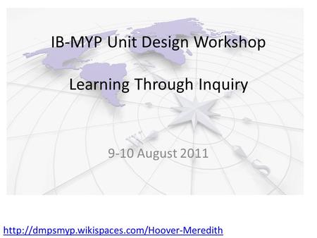 IB-MYP Unit Design Workshop Learning Through Inquiry 9-10 August 2011