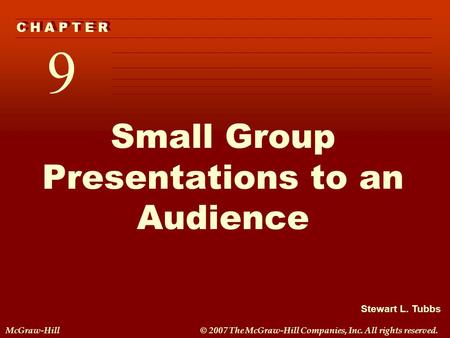 Stewart L. Tubbs McGraw-Hill© 2007 The McGraw-Hill Companies, Inc. All rights reserved. 9 C H A P T E R Small Group Presentations to an Audience.