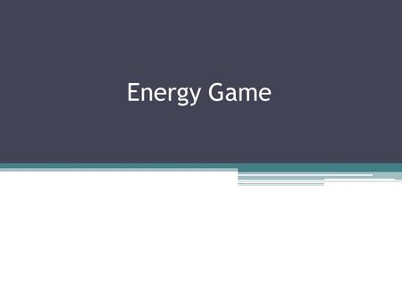 Energy Game. The two basic categories of energy are _________ and __________. Kinetic and Potential.