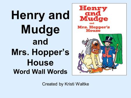 Henry and Mudge and Mrs. Hopper’s House Word Wall Words Created by Kristi Waltke.