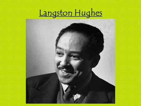 Langston Hughes. Introduction Langston Hughes was born in 1902, in Joplin Missouri. He was a poet, and he was renowned for his advocacy in equality. He.