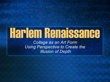 Harlem Renaissance Collage as an Art Form Using Perspective to Create the Illusion of Depth.