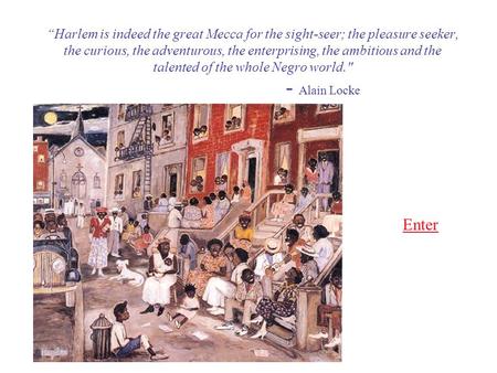 “Harlem is indeed the great Mecca for the sight-seer; the pleasure seeker, the curious, the adventurous, the enterprising, the ambitious and the talented.