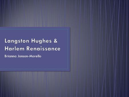 Brianna Jonson-Morello. -He was born on February 1, 1902 -First piece of published writing was “The Negro Speaks of Rivers” -Known for writing about the.