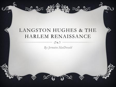 LANGSTON HUGHES & THE HARLEM RENAISSANCE By: Jermaine MacDonald.