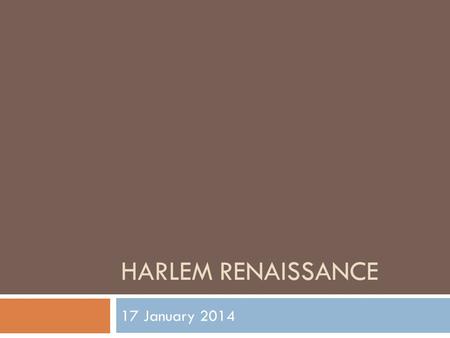 HARLEM RENAISSANCE 17 January 2014. Do Now 17 January 2014 In four sentences, please tell me everything you know about the cultural changes that took.