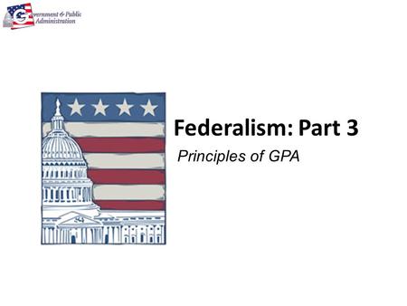 Federalism: Part 3 Principles of GPA. Copyright © Texas Education Agency 2011. All rights reserved. Images and other multimedia content used with permission.