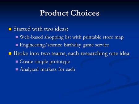 Product Choices Started with two ideas: Started with two ideas: Web-based shopping list with printable store map Web-based shopping list with printable.