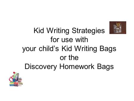 Kid Writing Strategies for use with your child’s Kid Writing Bags or the Discovery Homework Bags.