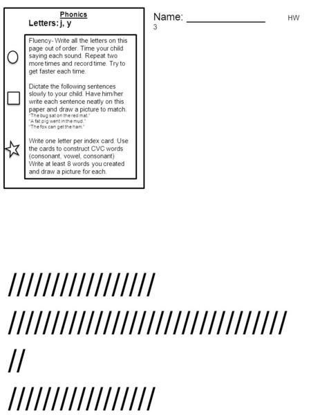 Name: ______________ HW 3 Phonics Letters: j, y Fluency- Write all the letters on this page out of order. Time your child saying each sound. Repeat two.