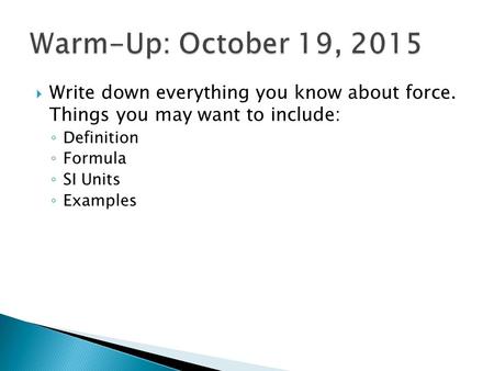  Write down everything you know about force. Things you may want to include: ◦ Definition ◦ Formula ◦ SI Units ◦ Examples.