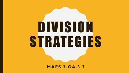 DIVISION STRATEGIES MAFS.3.OA.3.7. LESSON OPENING Solve for the variable in each equation: 1)8 × m = 32 2)18 ÷ j = 9 3)p × 7 = 21 4)17 – f = 11.