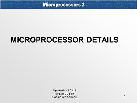 MICROPROCESSOR DETAILS 1 Updated April 2011 ©Paul R. Godin prgodin gmail.com.