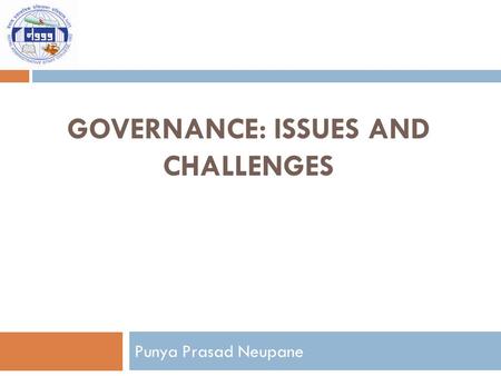 GOVERNANCE: ISSUES AND CHALLENGES Punya Prasad Neupane.