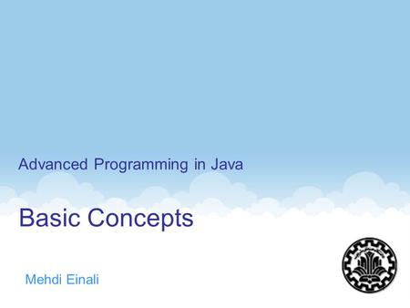 Basic Concepts Mehdi Einali Advanced Programming in Java 1.