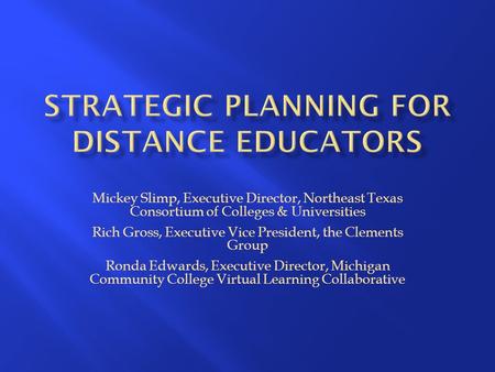 Mickey Slimp, Executive Director, Northeast Texas Consortium of Colleges & Universities Rich Gross, Executive Vice President, the Clements Group Ronda.