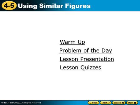 4-5 Using Similar Figures Warm Up Warm Up Lesson Presentation Lesson Presentation Problem of the Day Problem of the Day Lesson Quizzes Lesson Quizzes.