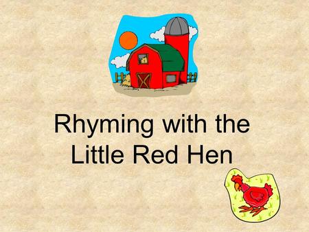 Rhyming with the Little Red Hen Do these pictures rhyme or sound alike? CatPig.